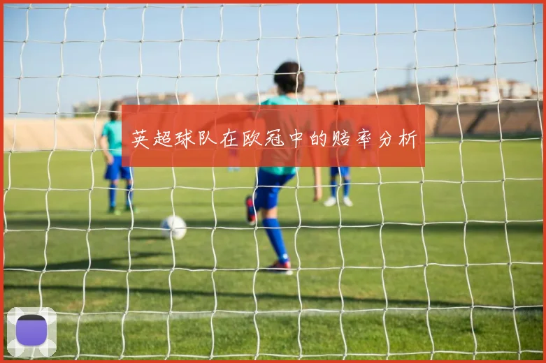 英超球队在欧冠中的赔率分析